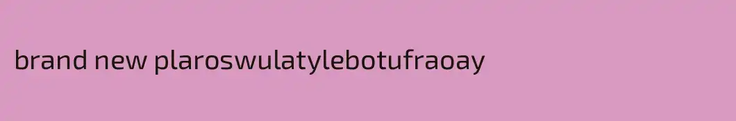brand new plaroswulatylebotufraoay